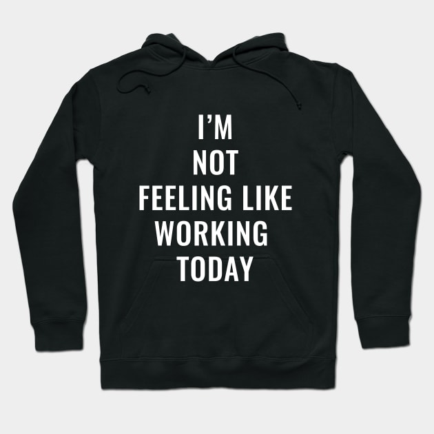 I'm not feeling like working today Hoodie by HailDesign